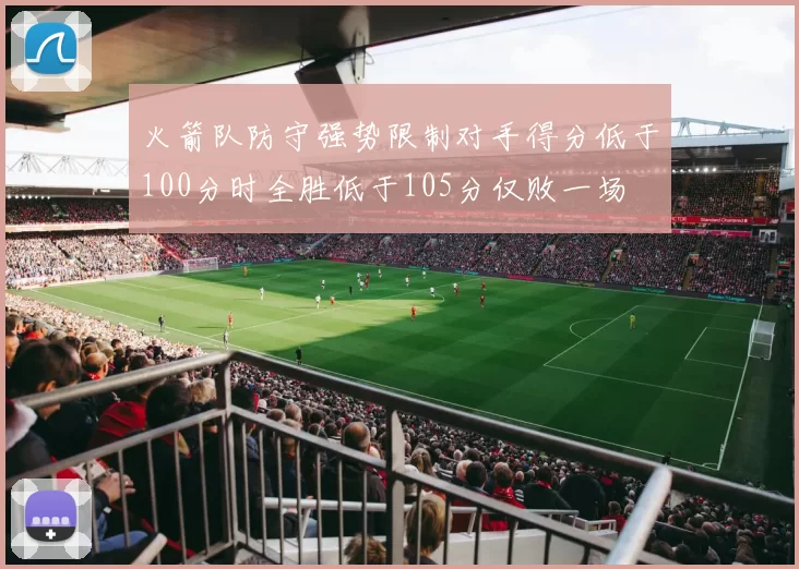 火箭队防守强势限制对手得分低于100分时全胜低于105分仅败一场