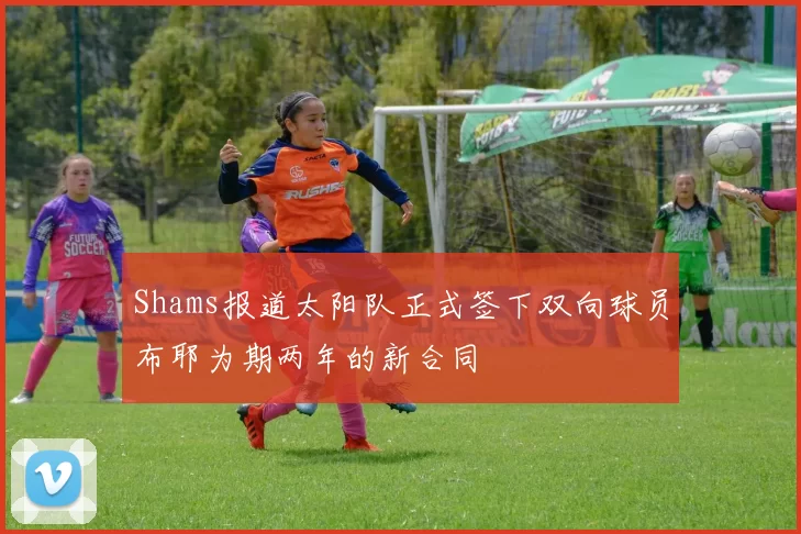 Shams报道太阳队正式签下双向球员布耶为期两年的新合同