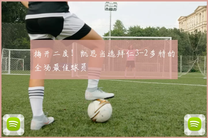 梅开二度！凯恩当选拜仁3-2多特的全场最佳球员
